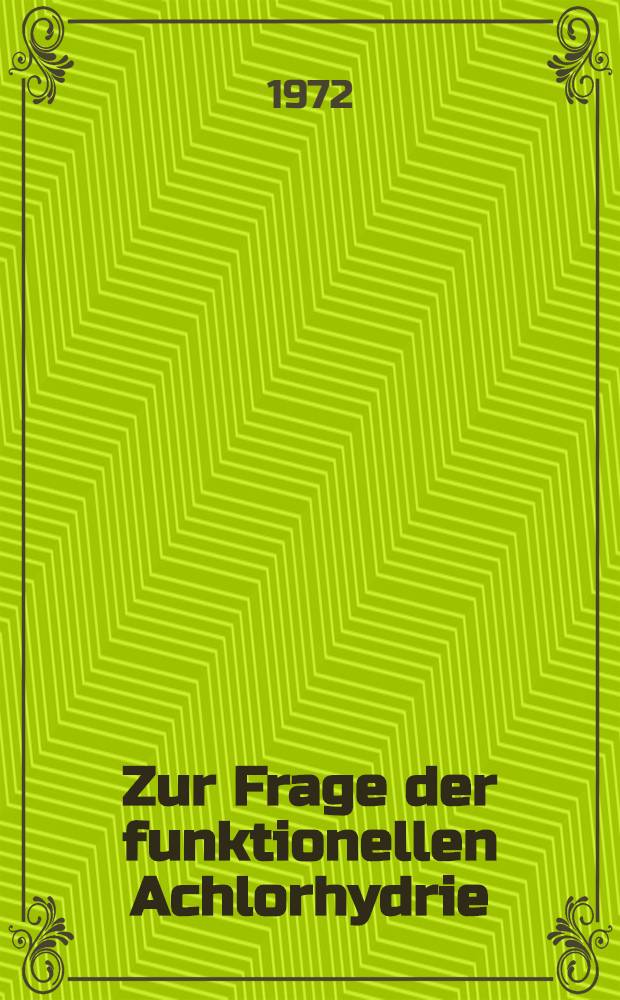 Zur Frage der funktionellen Achlorhydrie : Inaug.-Diss. ... der ... Med. Fakult&auml;t der ... Univ. Erlangen - N&uuml;rnberg