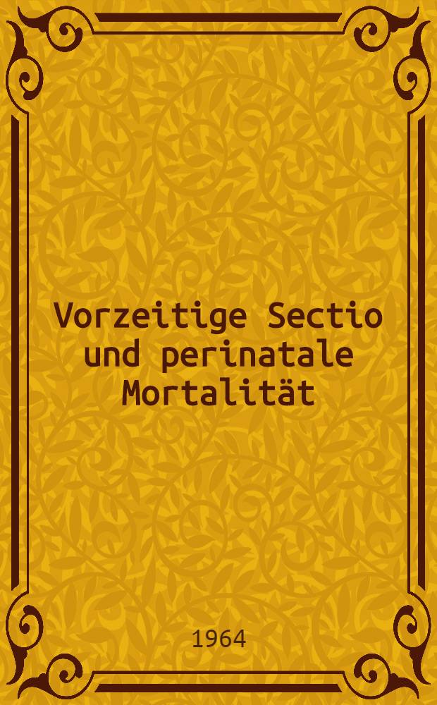 Vorzeitige Sectio und perinatale Mortalität : Inaug.-Diss. ... der Univ. des Saarlandes