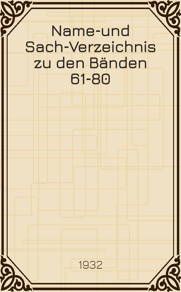 Namen- und Sach-Verzeichnis zu den Bänden 61-80 (1922-1930)