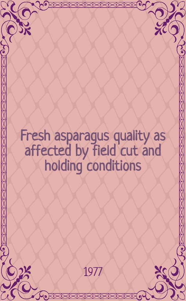 Fresh asparagus quality as affected by field cut and holding conditions