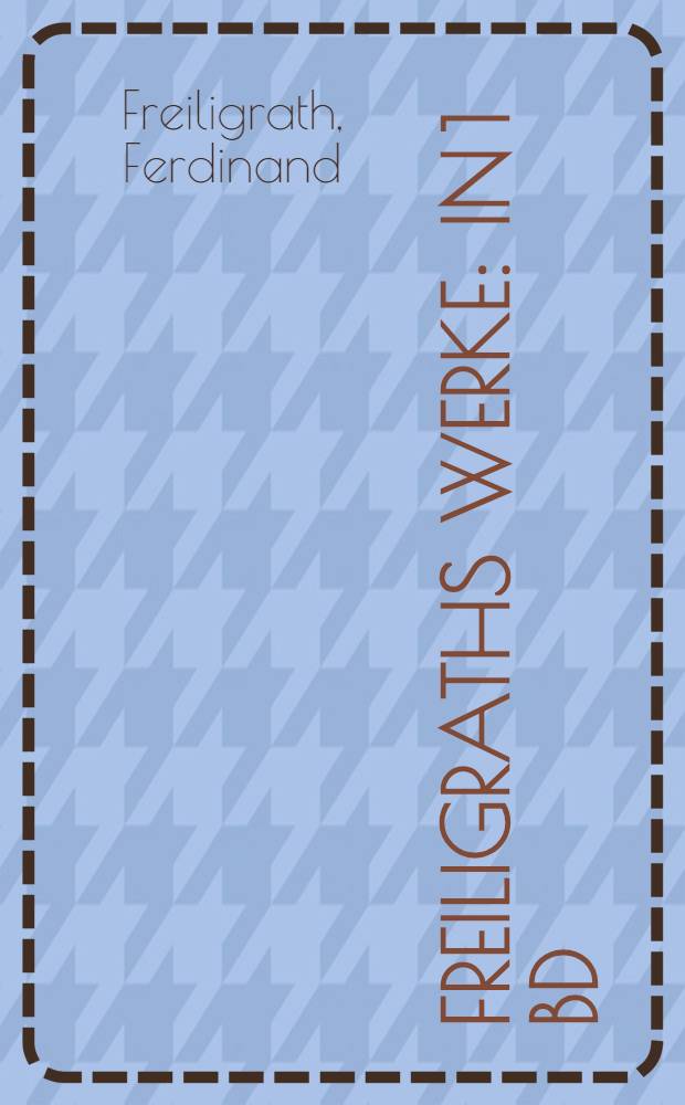 Freiligraths Werke : In 1 Bd