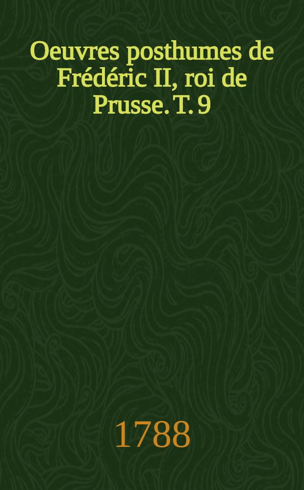 Oeuvres posthumes de Frédéric II, roi de Prusse. T. 9 : [Correspondance
