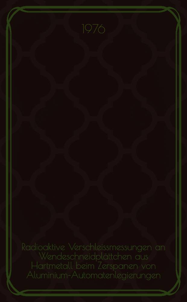 Radioaktive Verschleissmessungen an Wendeschneidplättchen aus Hartmetall beim Zerspanen von Aluminium-Automatenlegierungen