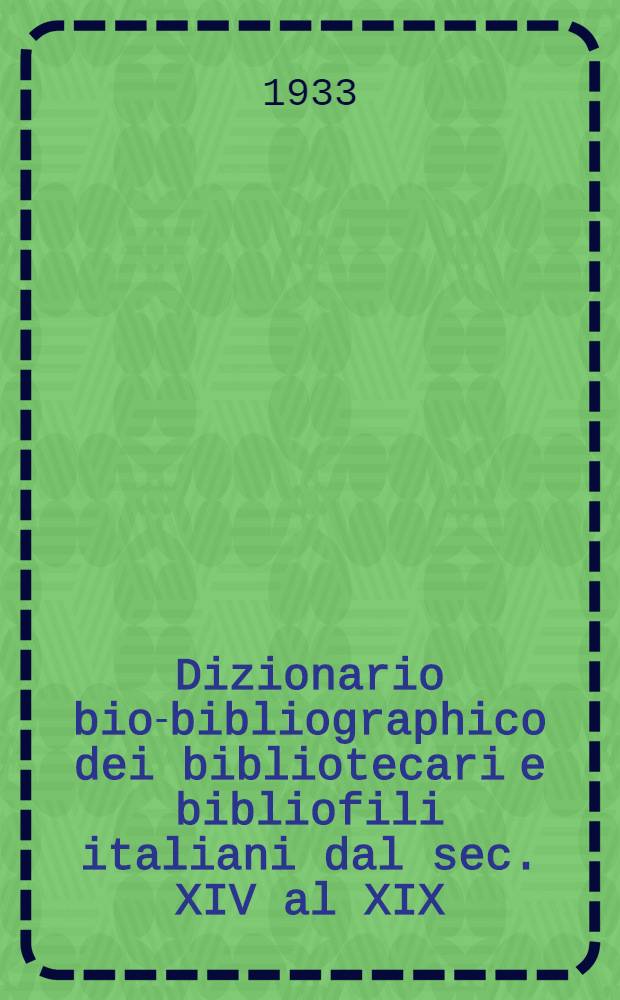 Dizionario bio-bibliographico dei bibliotecari e bibliofili italiani dal sec. XIV al XIX