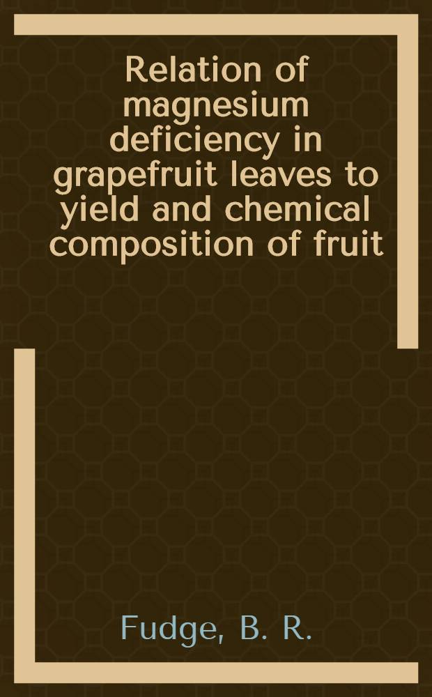 Relation of magnesium deficiency in grapefruit leaves to yield and chemical composition of fruit