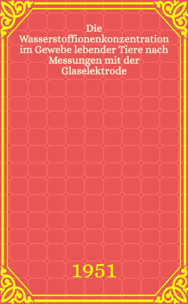 Die Wasserstoffionenkonzentration im Gewebe lebender Tiere nach Messungen mit der Glaselektrode