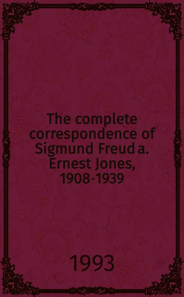 The complete correspondence of Sigmund Freud a. Ernest Jones, 1908-1939