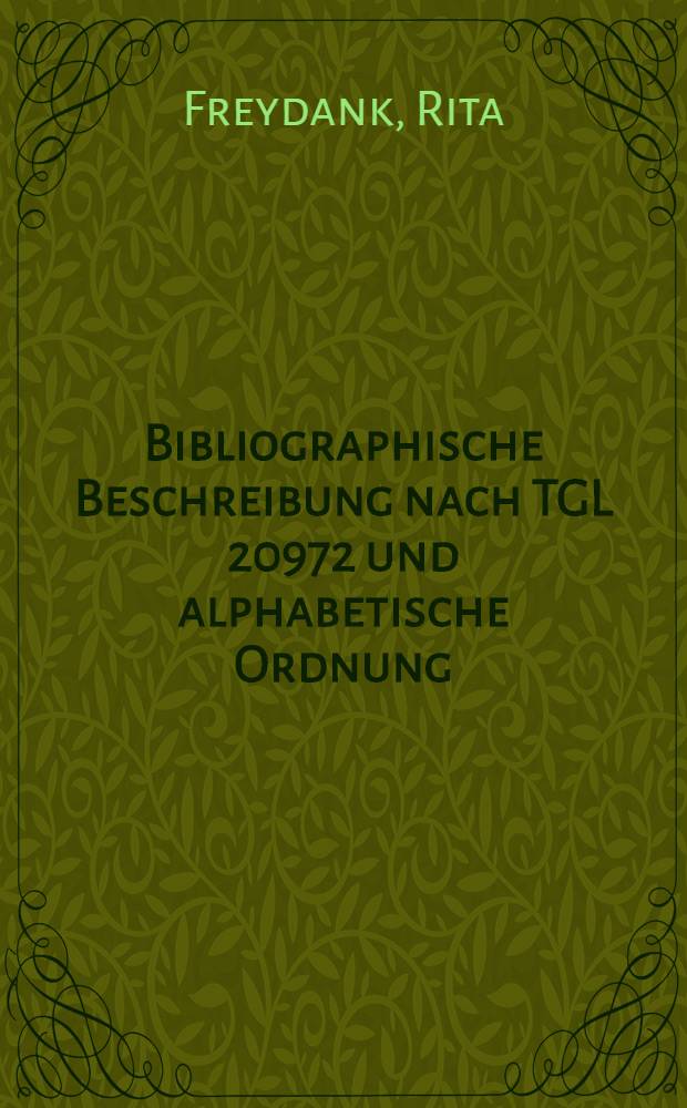 Bibliographische Beschreibung nach TGL 20972 und alphabetische Ordnung : Arbeitsanleitung u. Beispiele