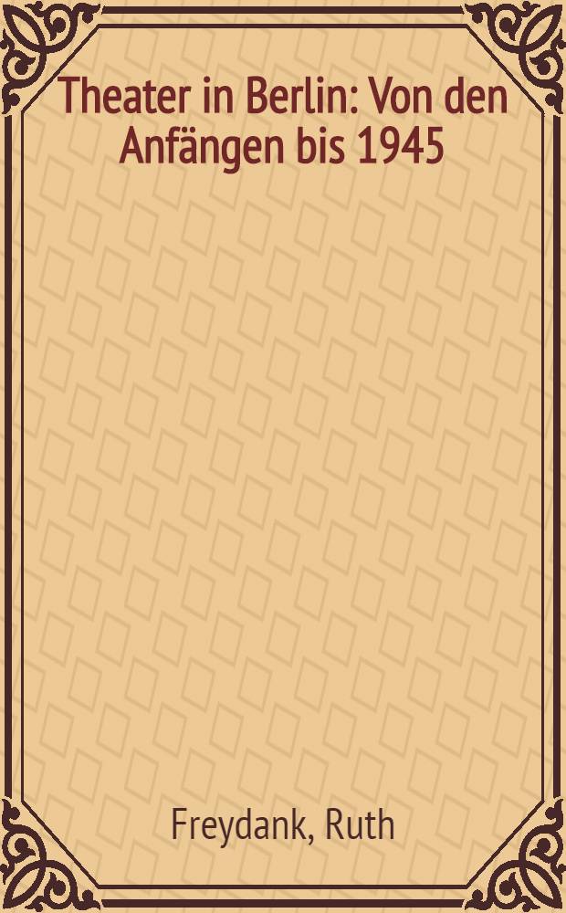 Theater in Berlin : Von den Anfängen bis 1945