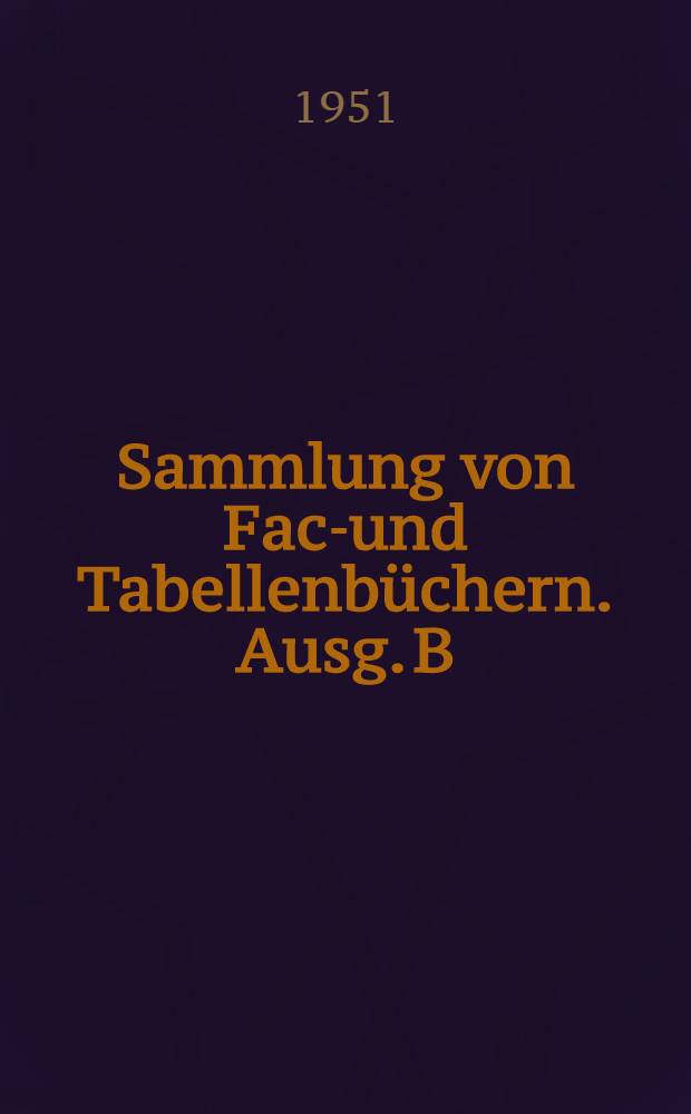 Sammlung von Fach- und Tabellenb&uuml;chern. Ausg. B : Tabellenbuch f&uuml;r das Bau- und Holzgewerbe