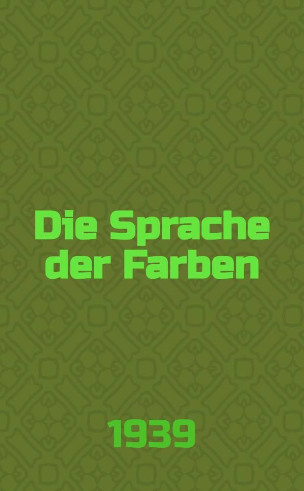Die Sprache der Farben : Vom Wesen des Lichts und der Farben in Natur und Kunst