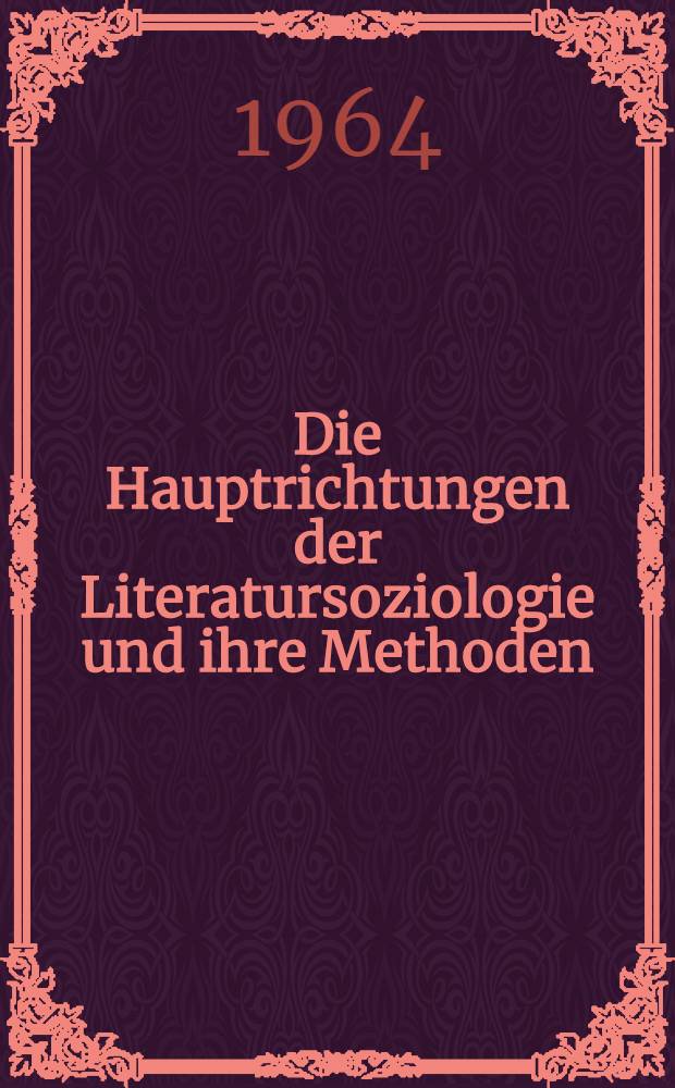 Die Hauptrichtungen der Literatursoziologie und ihre Methoden : Ein Beitrag zur literatursoziologischen Theorie