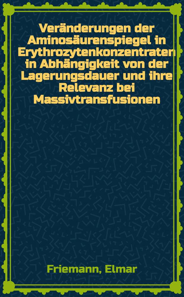 Veränderungen der Aminosäurenspiegel in Erythrozytenkonzentraten in Abhängigkeit von der Lagerungsdauer und ihre Relevanz bei Massivtransfusionen : Inaug.-Diss