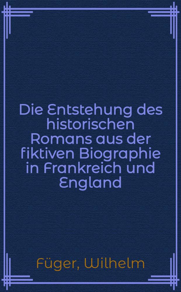 Die Entstehung des historischen Romans aus der fiktiven Biographie in Frankreich und England : Unter besonderer Berücksichtigung von Courtilz de Sandras und Daniel Defoe : Inaug.-Diss. ... der ... Univ. zu München