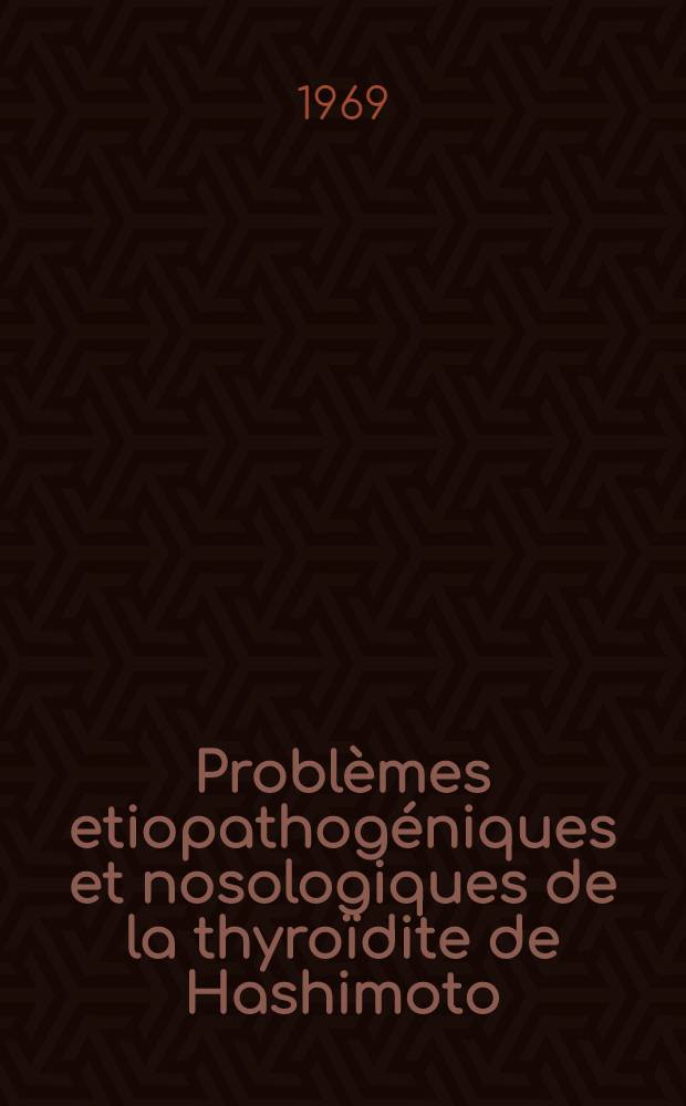 Problèmes etiopathogéniques et nosologiques de la thyroïdite de Hashimoto : À propos d'un cas personnel : Thèse ..