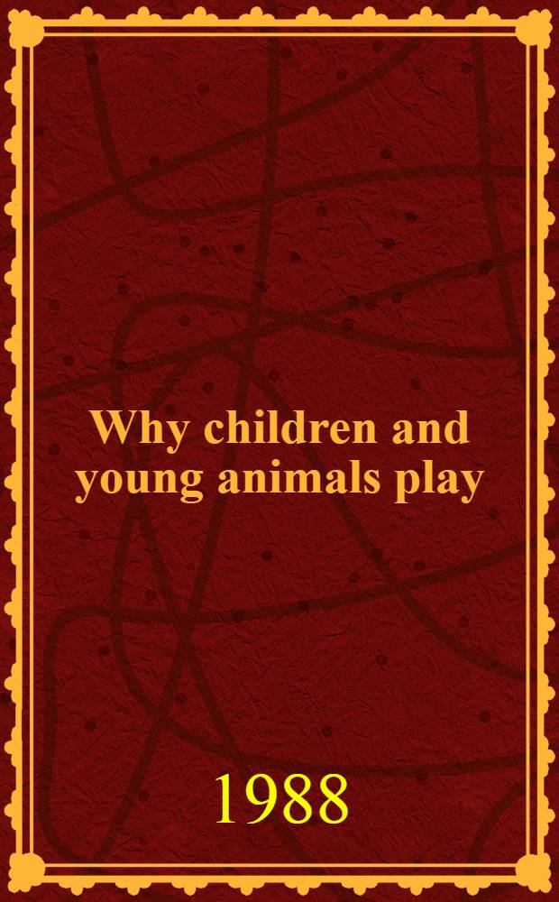 Why children and young animals play : A new theory of play a. its role in problem solving