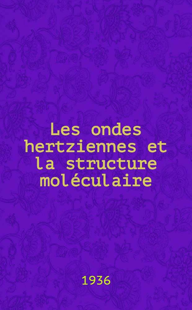 ... Les ondes hertziennes et la structure mol&eacute;culaire