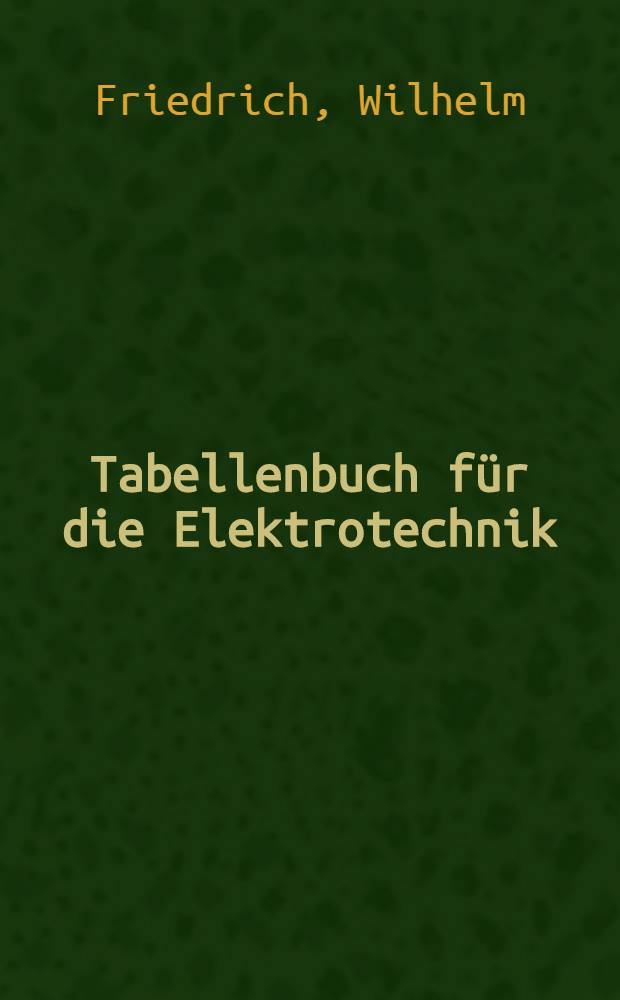 Tabellenbuch für die Elektrotechnik : Zum Unterricht in Fachkunde, Fachrechnen und Fachzeichnen ..