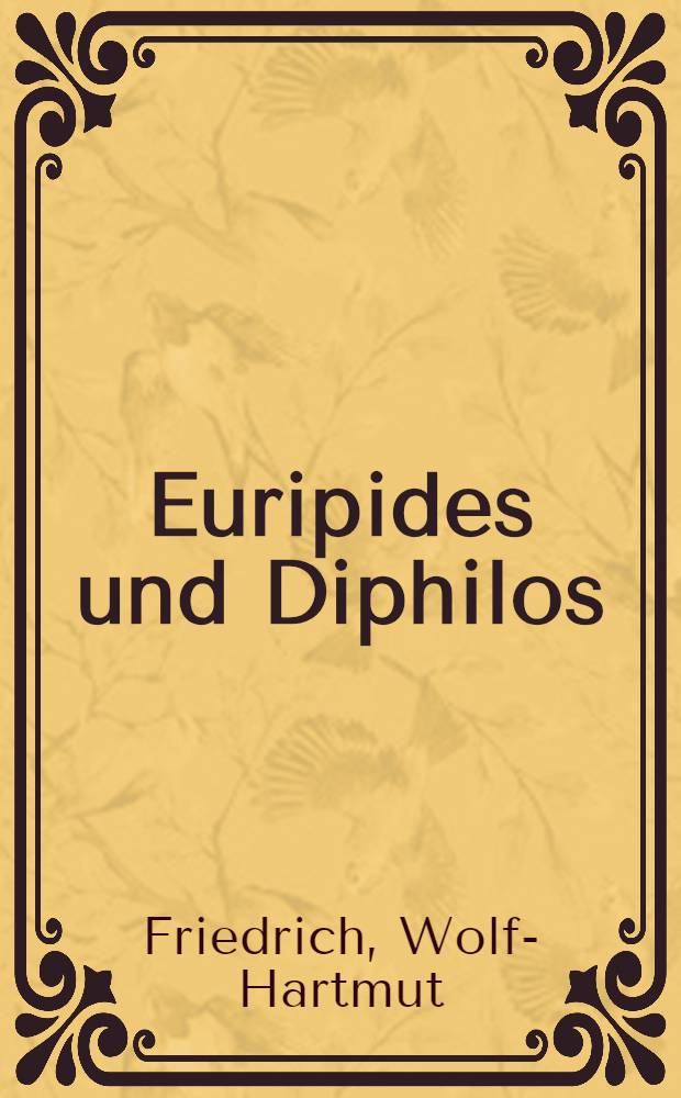 Euripides und Diphilos : Zue Dramaturgie der Spätformen