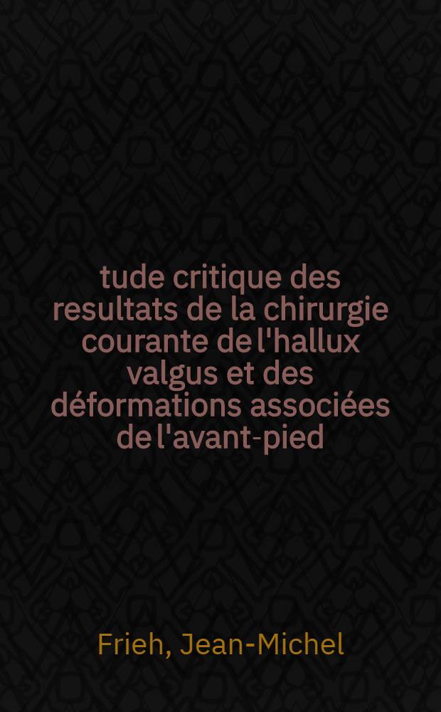 Étude critique des resultats de la chirurgie courante de l'hallux valgus et des déformations associées de l'avant-pied : À propos de 245 observations : Thèse ..