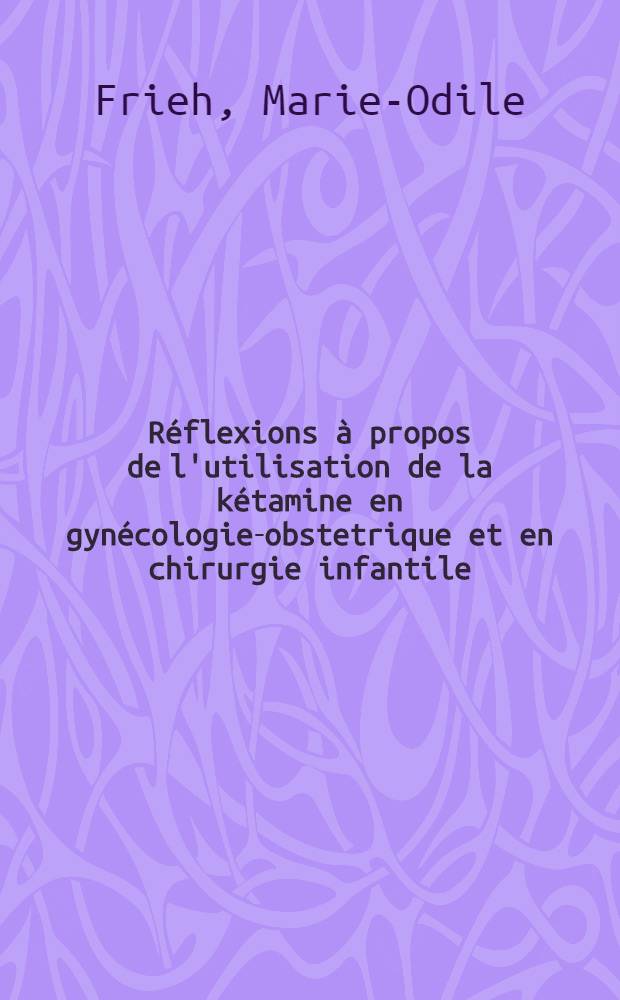 R&eacute;flexions &agrave; propos de l'utilisation de la k&eacute;tamine en gyn&eacute;cologie-obstetrique et en chirurgie infantile : &Eacute;tude de 200 observations : Th&egrave;se ..