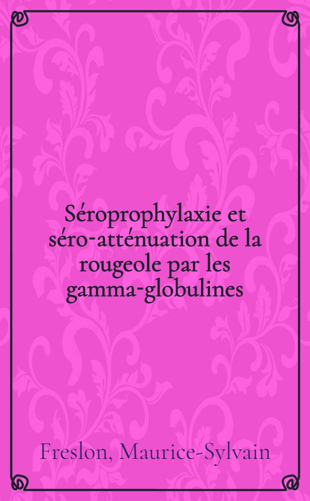 Séroprophylaxie et séro-atténuation de la rougeole par les gamma-globulines : Thèse pour le doctorat en méd. (diplôme d'État)