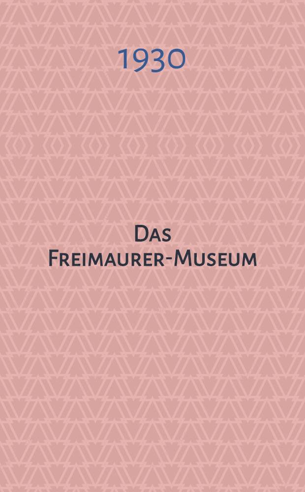 Das Freimaurer-Museum : Archiv für freimaurerische Ritualkunde und Geschits-Forschung. Bd. 5