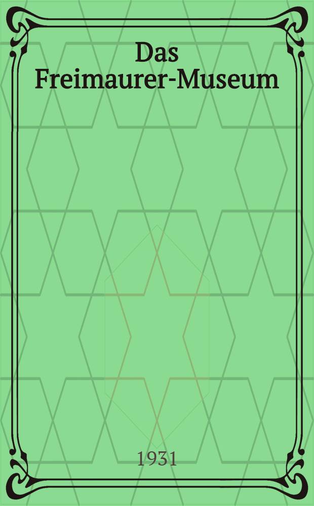 Das Freimaurer-Museum : Archiv für freimaurerische Ritualkunde und Geschits-Forschung. Bd. 6