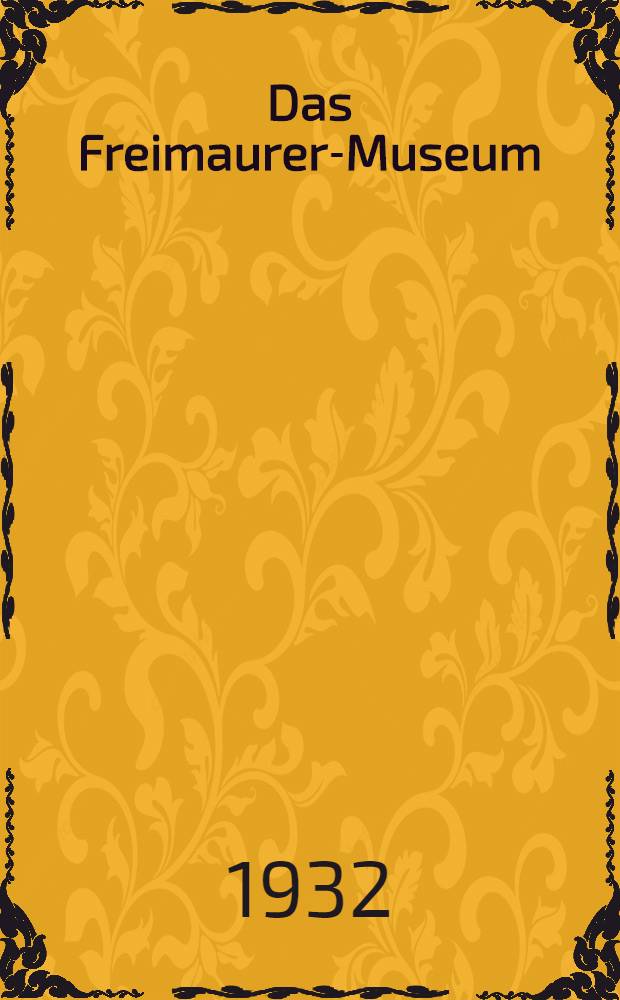 Das Freimaurer-Museum : Archiv für freimaurerische Ritualkunde und Geschits-Forschung. Bd. 7