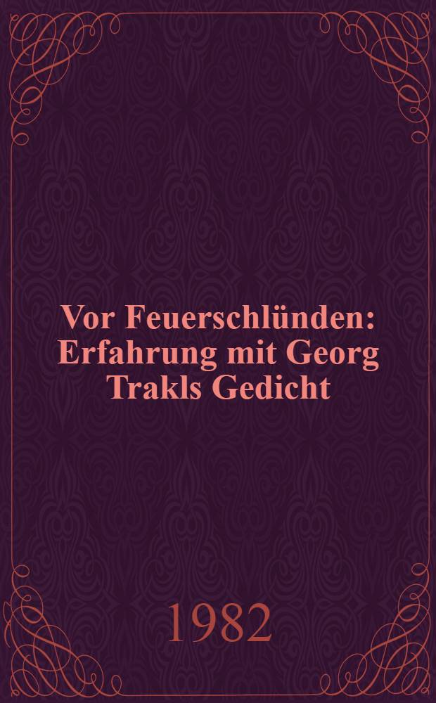 Vor Feuerschlünden : Erfahrung mit Georg Trakls Gedicht