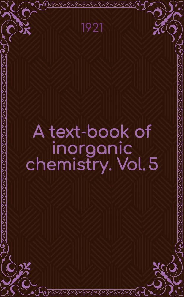 A text-book of inorganic chemistry. Vol. 5 : Carbon and its allies