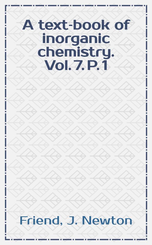 A text-book of inorganic chemistry. Vol. 7. P. 1 : Oxygen