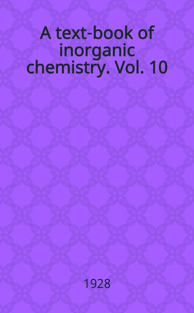 A text-book of inorganic chemistry. Vol. 10 : The metal-ammines