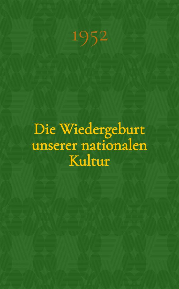 Die Wiedergeburt unserer nationalen Kultur : Rede auf dem Vierten Parteitag der National-Demokratischen Partei Deutschlands : Leipzig, 19. Juni 1952