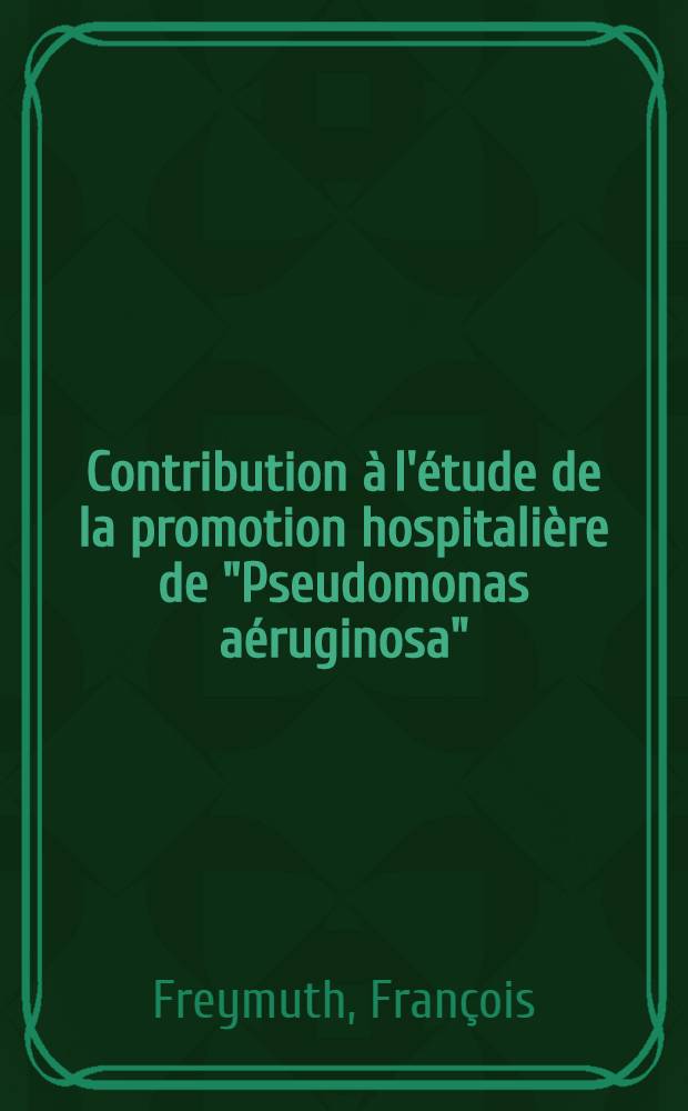 Contribution à l'étude de la promotion hospitalière de "Pseudomonas aéruginosa" : Thèse ..