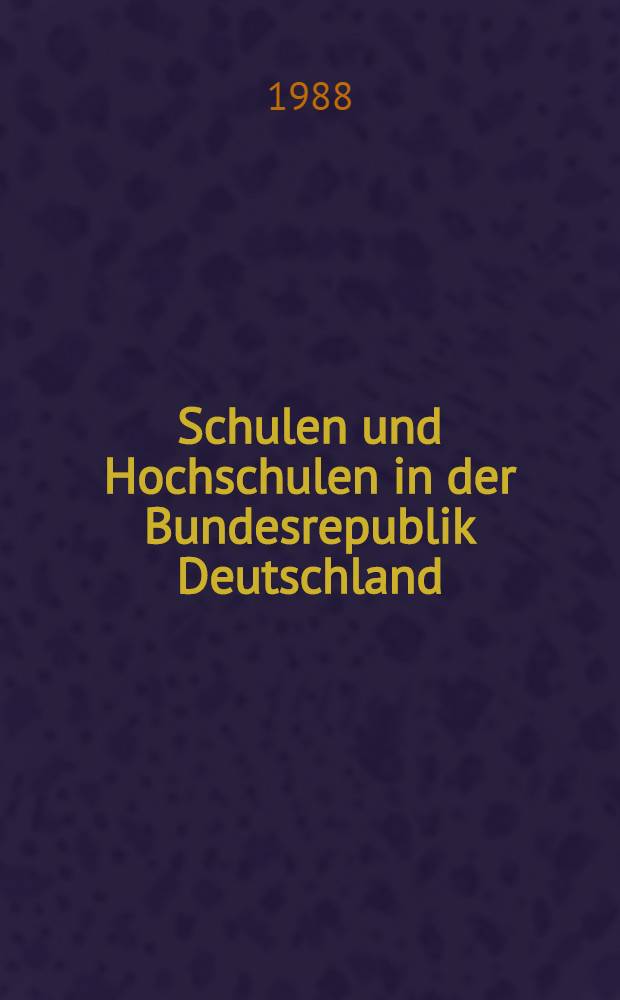 Schulen und Hochschulen in der Bundesrepublik Deutschland : Bildungspolitik u. Bildungssystem : Ein Überblick