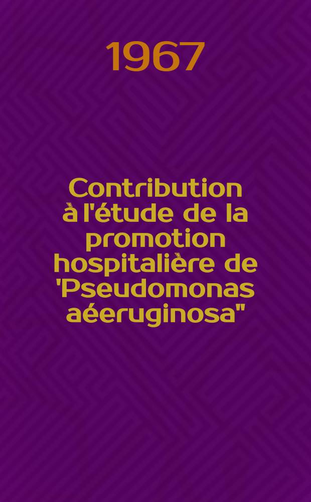 Contribution à l'étude de la promotion hospitalière de 'Pseudomonas aéeruginosa" : Thèse ..