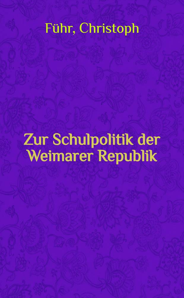 Zur Schulpolitik der Weimarer Republik : Die Zusammenarbeit von Reich und Ländern im Reichsschulausschuß (1919-1933) und im Ausschuß für das Unterrichtswesen (1924-1933) : Darstellung und Quellen