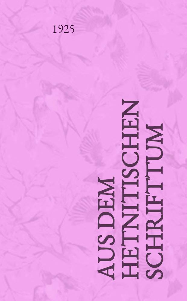 Aus dem hetnitischen Schrifttum : Übersetzungen von Keilschrifttexten aus dem archiv von Boghazköi. H. 1 : Historische Texte, Staatsverträge, königliche Erlasse, Briefe, Gesetze, wirtschaftliche Texte