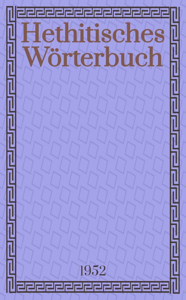 Hethitisches Wörterbuch : Kurzgefasste kritische Sammlung der Deutschen hethitischer Wörter