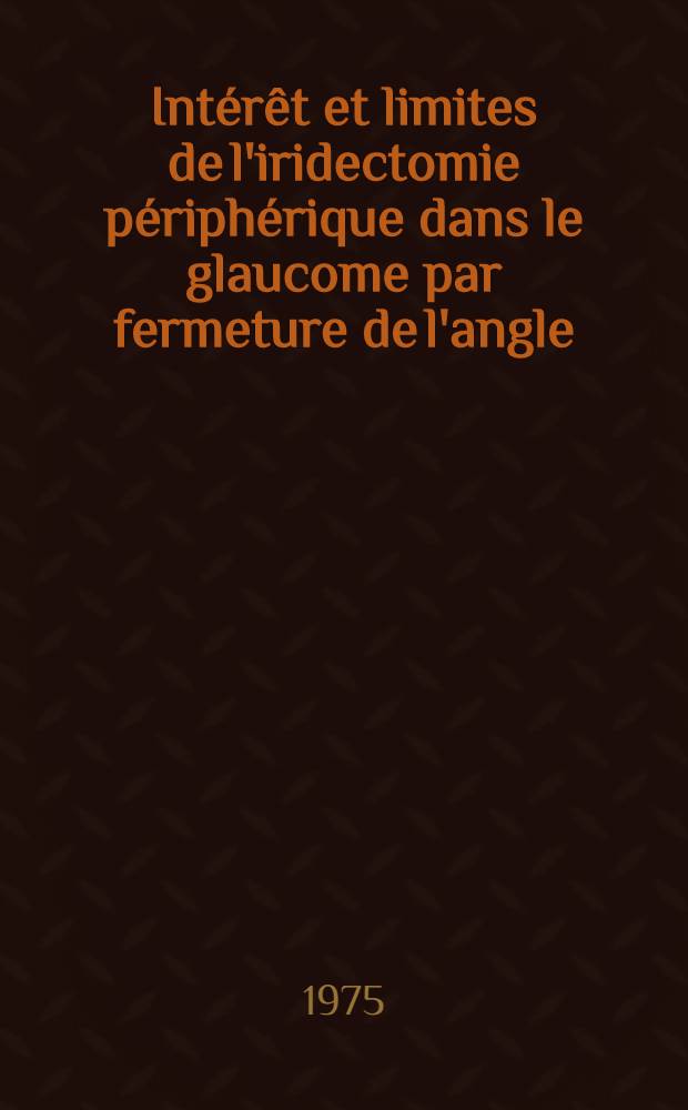 Intérêt et limites de l'iridectomie périphérique dans le glaucome par fermeture de l'angle : À propos de 245 cas : Thèse ..