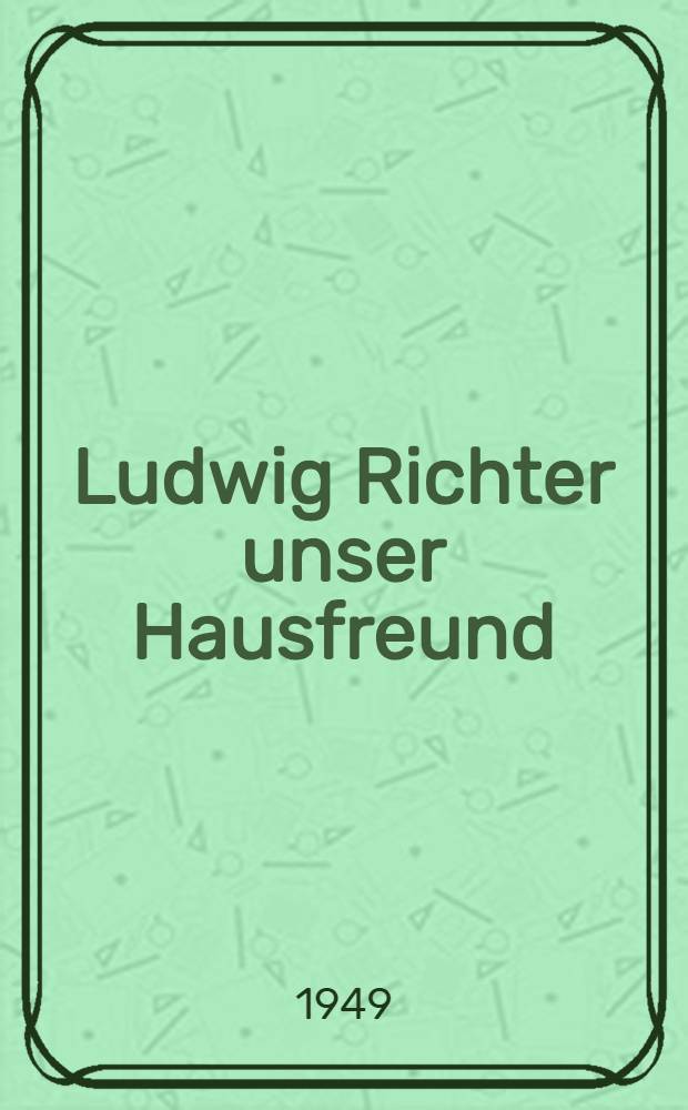 Ludwig Richter unser Hausfreund