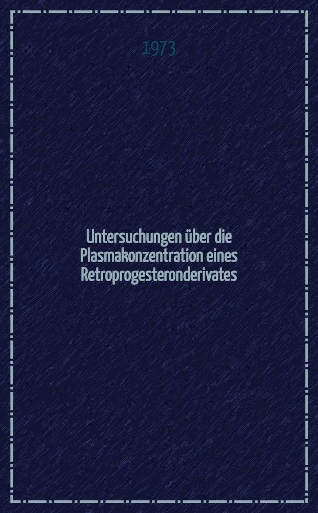 Untersuchungen &uuml;ber die Plasmakonzentration eines Retroprogesteronderivates : Inaug.-Diss. ... der ... Med. Fak. der Univ. des Saarlandes