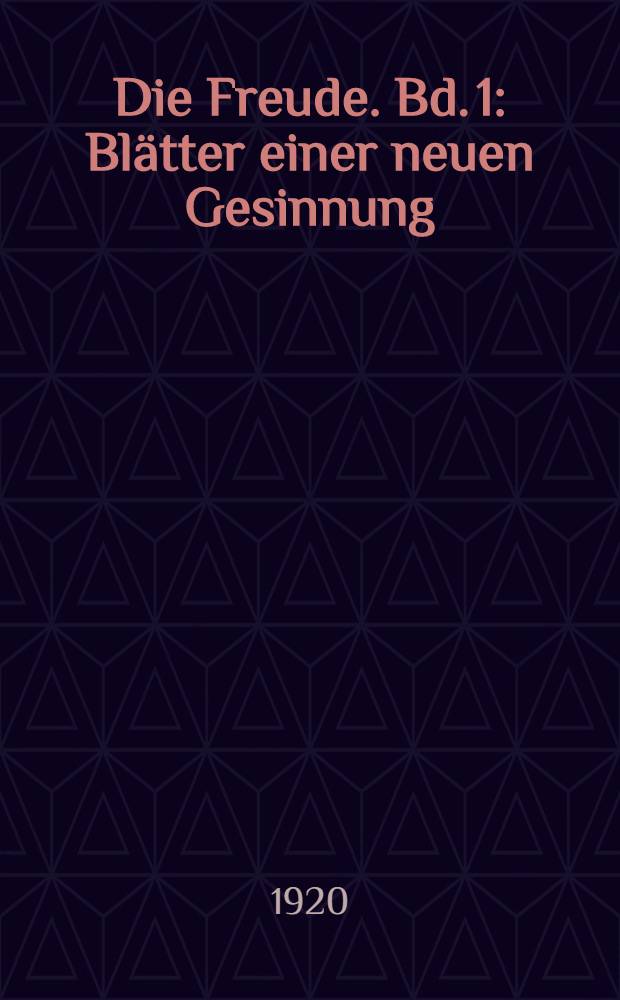 Die Freude. Bd. 1 : Blätter einer neuen Gesinnung