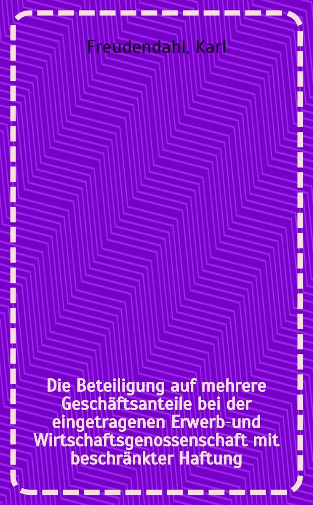 Die Beteiligung auf mehrere Geschäftsanteile bei der eingetragenen Erwerbs- und Wirtschaftsgenossenschaft mit beschränkter Haftung : Inauguraldiss. ... der Georg-August-Universität zu Göttingen