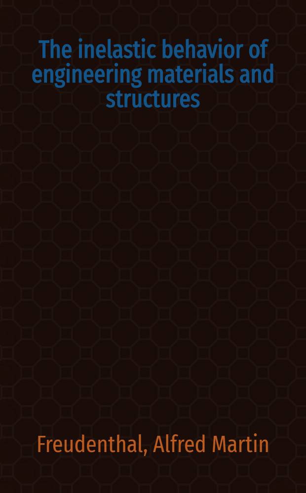 The inelastic behavior of engineering materials and structures