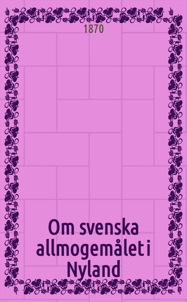 [Om svenska allmogem&aring;let i Nyland