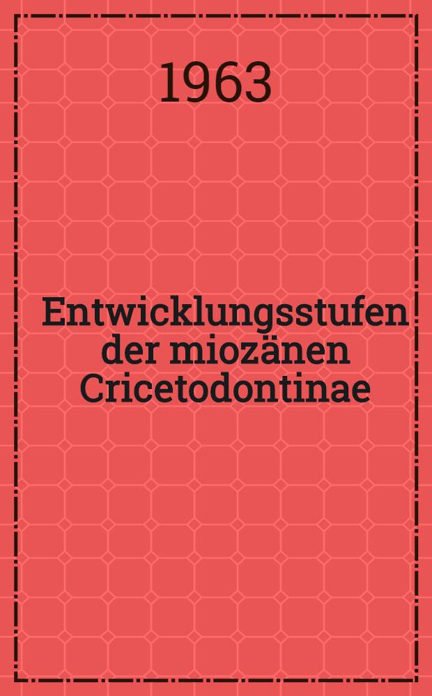 Entwicklungsstufen der miozänen Cricetodontinae (Mammalia, Rodentia) Mittelspaniens und ihre stratigraphische Bedeutung
