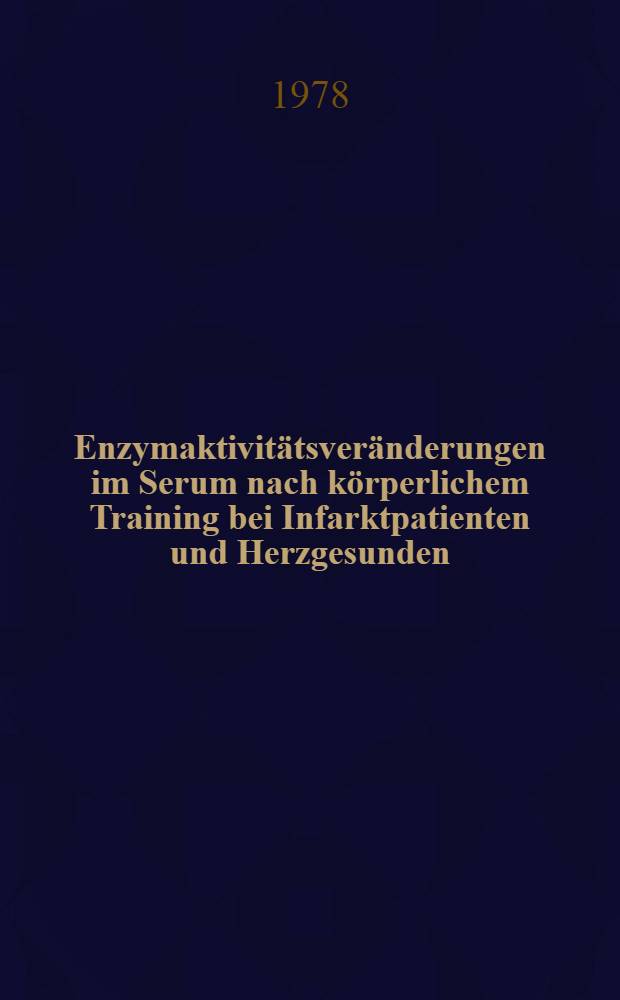 Enzymaktivit&auml;tsver&auml;nderungen im Serum nach k&ouml;rperlichem Training bei Infarktpatienten und Herzgesunden : Inaug.-Diss. der Med. Fak. der Univ. zu T&uuml;bingen