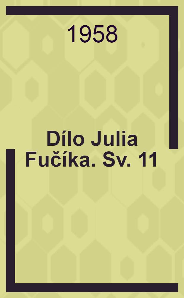 [Dílo Julia Fučíka]. Sv. 11 : Pokolení před Petrem (Stati, články a pozůstalost z let 1938-1942)